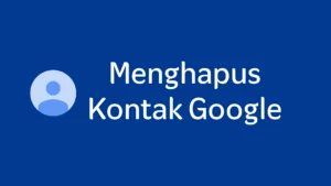 Cara Menghapus Kontak yang Tersimpan di Akun Google